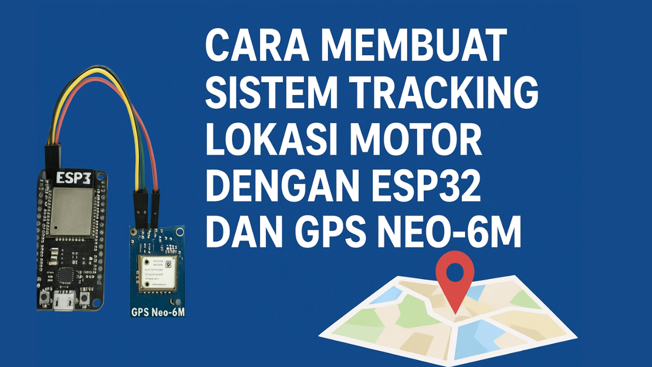 Cara Membuat Sistem Tracking Lokasi Motor dengan ESP32 dan GPS Neo-6M